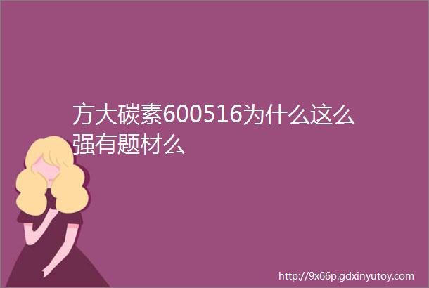 方大碳素600516为什么这么强有题材么