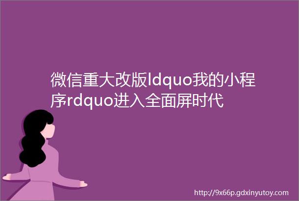 微信重大改版ldquo我的小程序rdquo进入全面屏时代