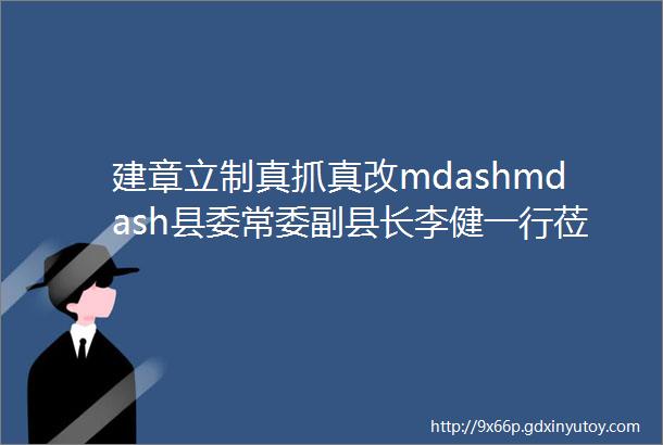 建章立制真抓真改mdashmdash县委常委副县长李健一行莅临阜南县中医院红十字医院召开巡察整改工作汇报会