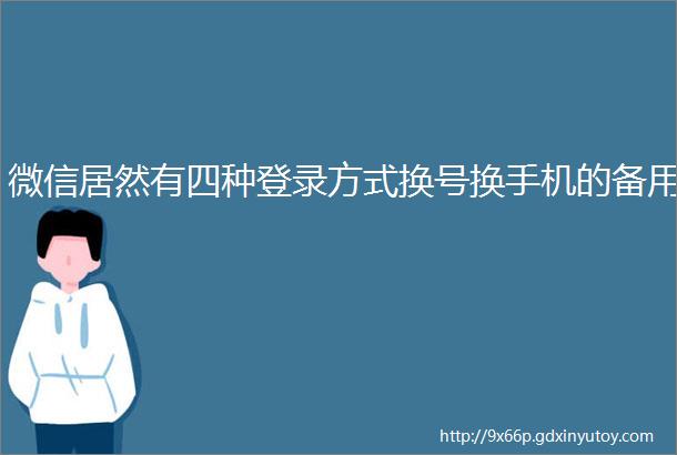 微信居然有四种登录方式换号换手机的备用